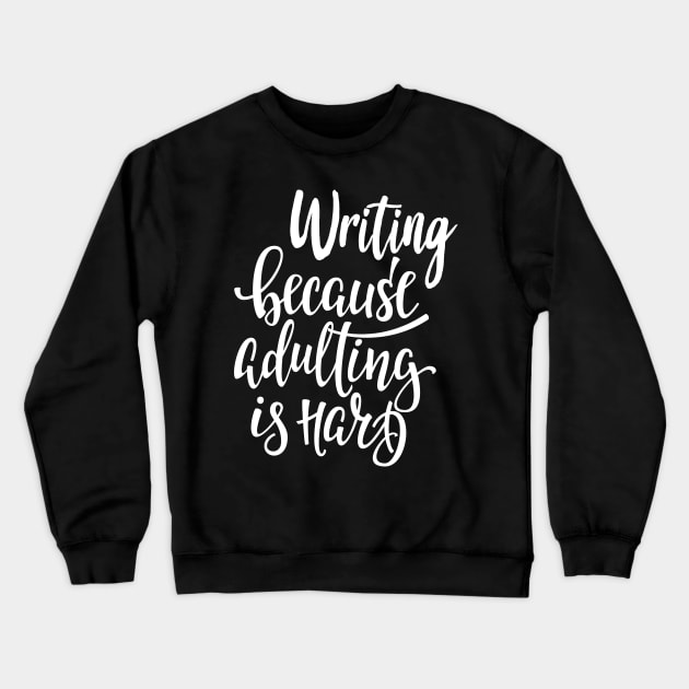 Writing Because Adulting Is Hard Crewneck Sweatshirt by ProjectX23